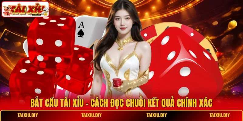 Bắt Cầu Tài Xỉu - Cách Đọc Chuỗi Kết Quả Chính Xác