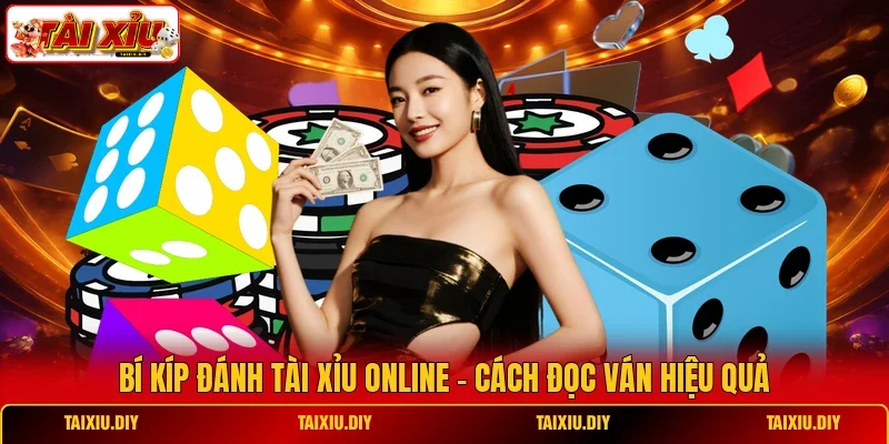 Bí Kíp Đánh Tài Xỉu Online - Cách Đọc Ván Hiệu Quả