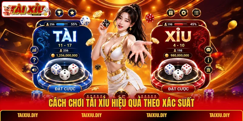Cách chơi Tài Xỉu hiệu quả theo xác suất