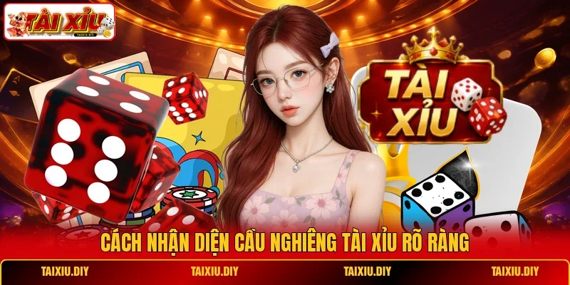 Cách nhận diện cầu nghiêng Tài Xỉu rõ ràng