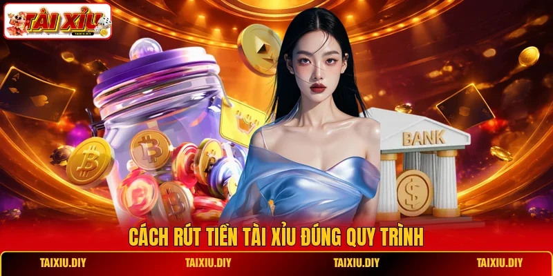 Cách rút tiền Tài Xỉu đúng quy trình