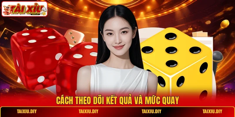 Cách theo dõi kết quả và mức quay