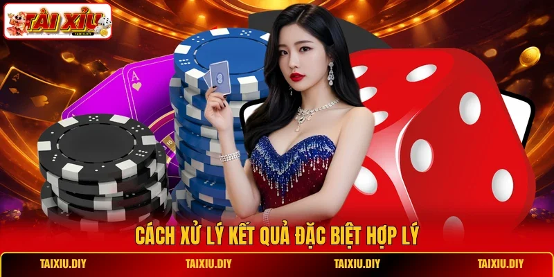 Cách xử lý kết quả đặc biệt hợp lý