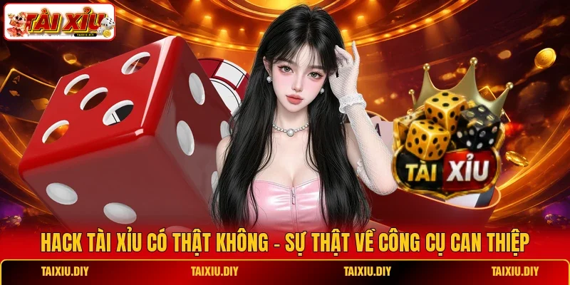 Hack Tài Xỉu Có Thật Không - Sự Thật Về Công Cụ Can Thiệp