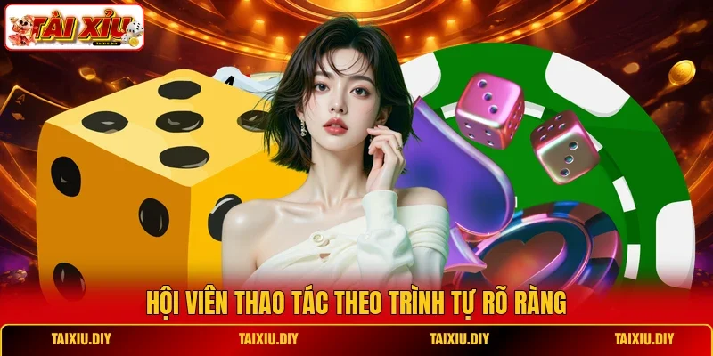Hội viên thao tác theo trình tự rõ ràng