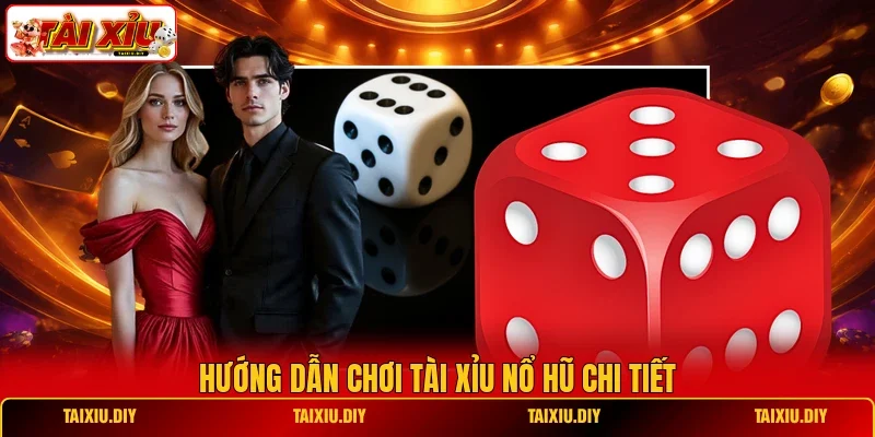 Hướng dẫn chơi tài xỉu nổ hũ chi tiết