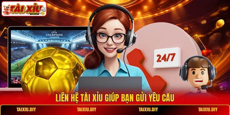 Liên hệ Tài Xỉu giúp bạn gửi yêu cầu