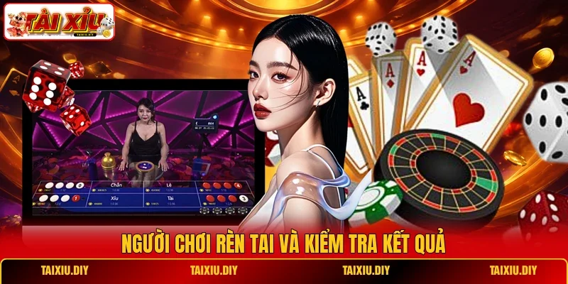 Người chơi rèn tai và kiểm tra kết quả