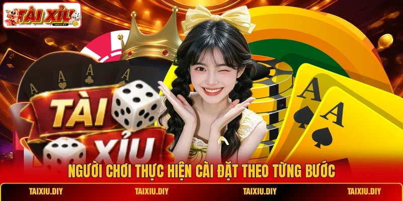 Người chơi thực hiện cài đặt theo từng bước