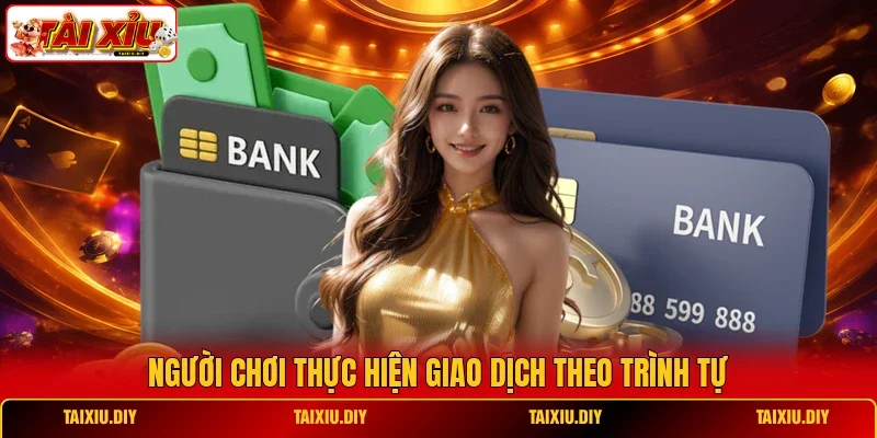 Người chơi thực hiện giao dịch theo trình tự