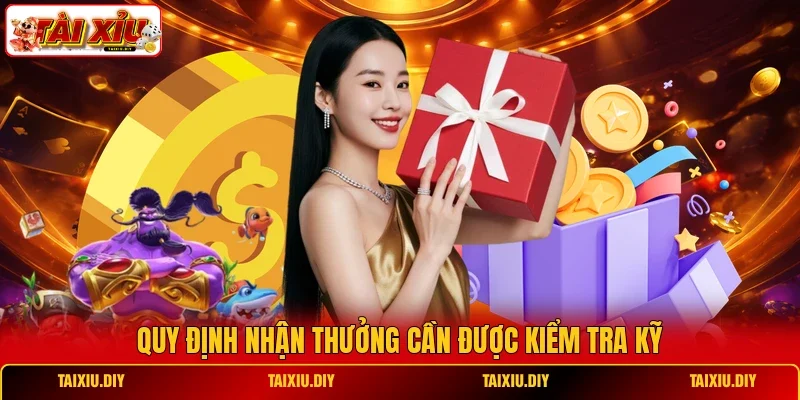 Quy định nhận thưởng cần được kiểm tra kỹ