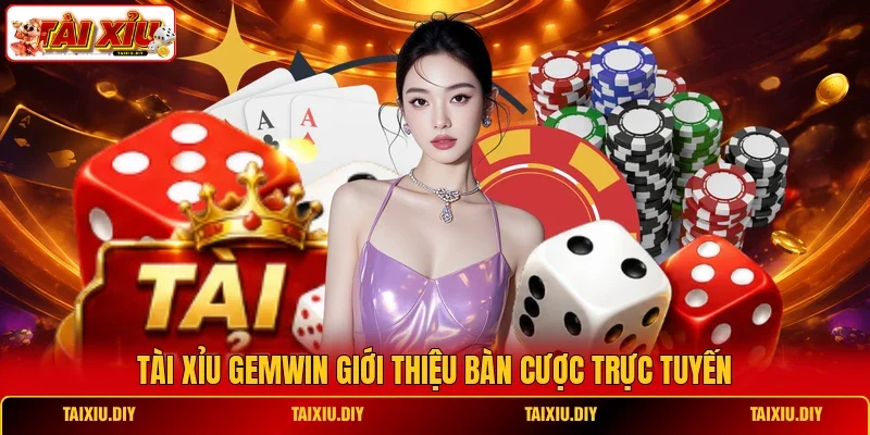 Tài Xỉu gemwin giới thiệu bàn cược trực tuyến