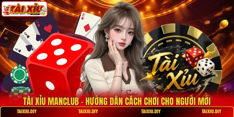 Tài Xỉu ManClub - Hướng Dẫn Cách Chơi Cho Người Mới