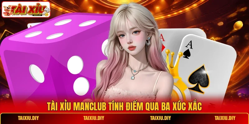 Tài Xỉu manClub tính điểm qua ba xúc xắc