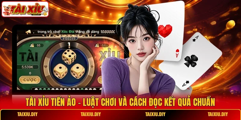 Tài Xỉu Tiền Ảo - Luật Chơi Và Cách Đọc Kết Quả Chuẩn