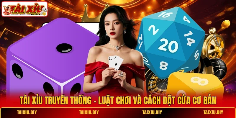 Tài Xỉu Truyền Thống - Luật Chơi Và Cách Đặt Cửa Cơ Bản