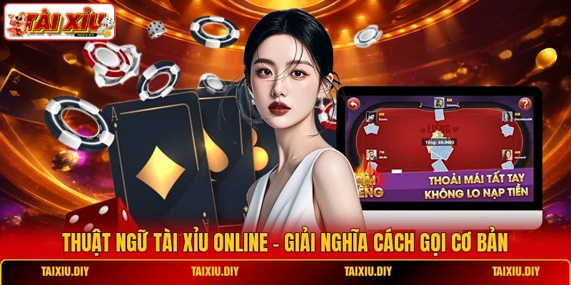 Thuật Ngữ Tài Xỉu Online - Giải Nghĩa Cách Gọi Cơ Bản