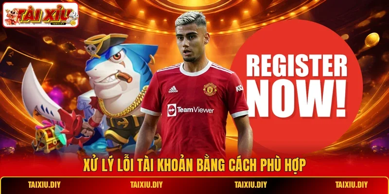 Xử lý lỗi tài khoản bằng cách phù hợp